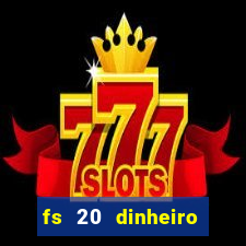 fs 20 dinheiro infinito download